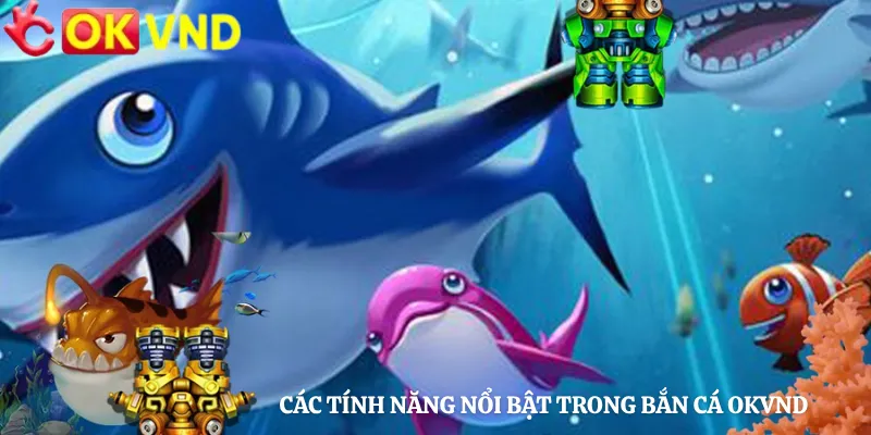 Các Tính Năng Nổi Bật Trong Bắn Cá OKVND