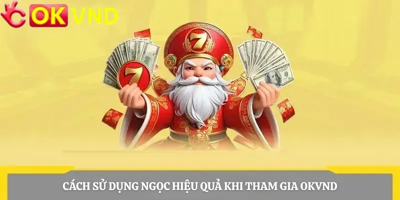 Cách Sử Dụng Ngọc Hiệu Quả Khi Tham Gia OKVND