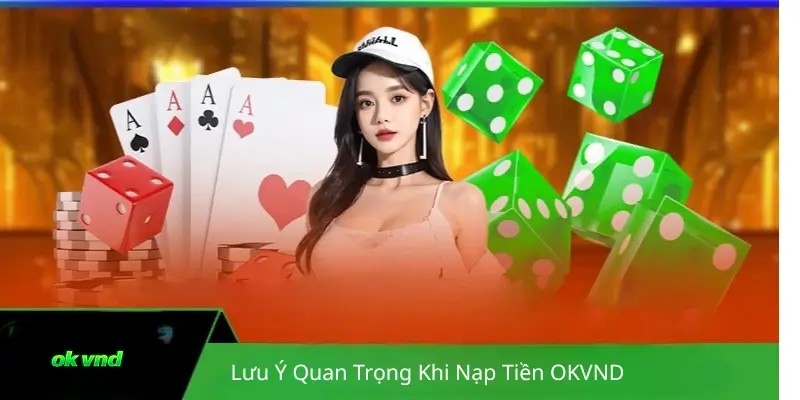 Lưu Ý Quan Trọng Khi Nạp Tiền OKVND