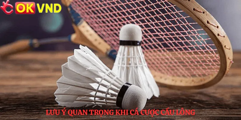 Lưu ý quan trọng khi cá cược cầu lông