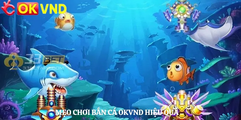 Mẹo Chơi Bắn Cá OKVND Hiệu Quả