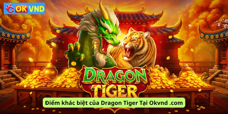 Điểm khác biệt của Dragon Tiger Tại Okvnd .com