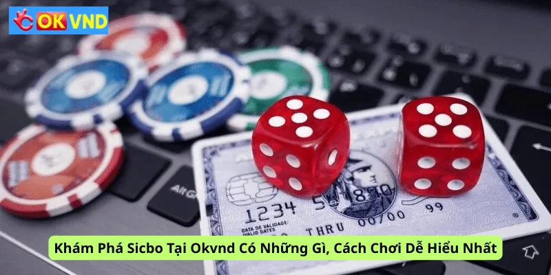 Khám Phá Sicbo Tại Okvnd Có Những Gì, Cách Chơi Dễ Hiểu Nhất